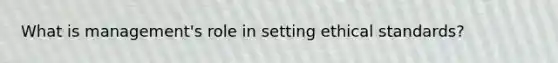 What is management's role in setting ethical standards?