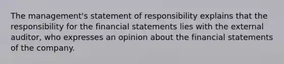 The management's statement of responsibility explains that the responsibility for the financial statements lies with the external auditor, who expresses an opinion about the financial statements of the company.