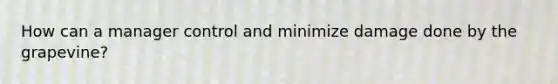 How can a manager control and minimize damage done by the grapevine?