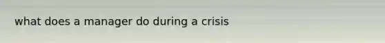 what does a manager do during a crisis