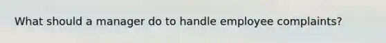 What should a manager do to handle employee complaints?