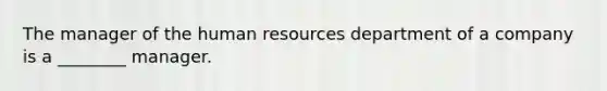 The manager of the human resources department of a company is a ________ manager.