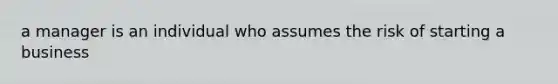 a manager is an individual who assumes the risk of starting a business