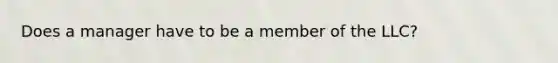 Does a manager have to be a member of the LLC?