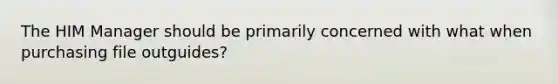 The HIM Manager should be primarily concerned with what when purchasing file outguides?