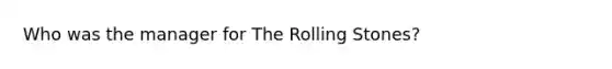 Who was the manager for The Rolling Stones?