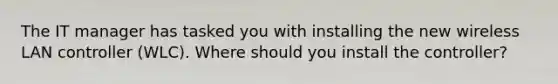 The IT manager has tasked you with installing the new wireless LAN controller (WLC). Where should you install the controller?