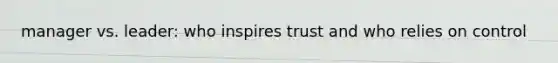 manager vs. leader: who inspires trust and who relies on control