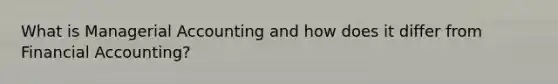 What is Managerial Accounting and how does it differ from Financial Accounting?