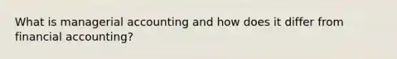What is managerial accounting and how does it differ from financial accounting?