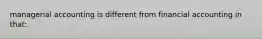 managerial accounting is different from financial accounting in that: