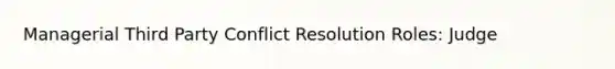 Managerial Third Party Conflict Resolution Roles: Judge