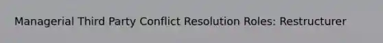 Managerial Third Party Conflict Resolution Roles: Restructurer