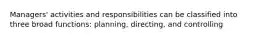 Managers' activities and responsibilities can be classified into three broad functions: planning, directing, and controlling