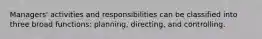 Managers' activities and responsibilities can be classified into three broad functions: planning, directing, and controlling.