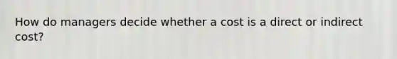 How do managers decide whether a cost is a direct or indirect cost?