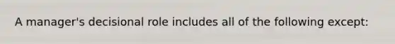 A manager's decisional role includes all of the following except: