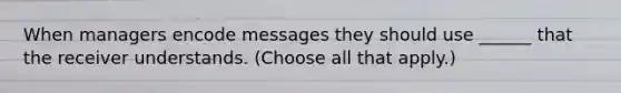 When managers encode messages they should use ______ that the receiver understands. (Choose all that apply.)