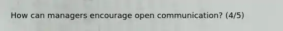 How can managers encourage open communication? (4/5)