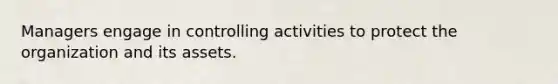 Managers engage in controlling activities to protect the organization and its assets.