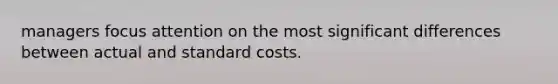 managers focus attention on the most significant differences between actual and <a href='https://www.questionai.com/knowledge/k66rzHC4Lr-standard-costs' class='anchor-knowledge'>standard costs</a>.