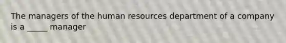 The managers of the human resources department of a company is a _____ manager