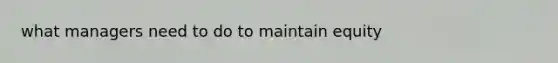 what managers need to do to maintain equity