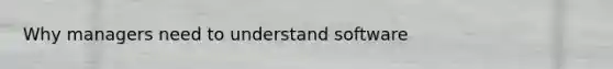 Why managers need to understand software