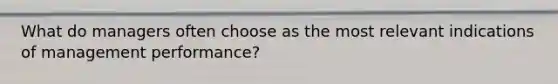 What do managers often choose as the most relevant indications of management performance?