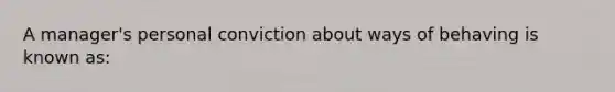 A manager's personal conviction about ways of behaving is known as: