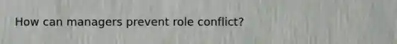 How can managers prevent role conflict?