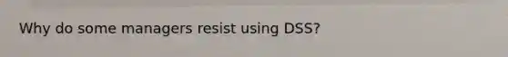 Why do some managers resist using DSS?