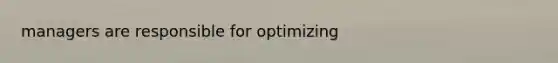 managers are responsible for optimizing