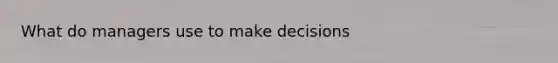 What do managers use to make decisions