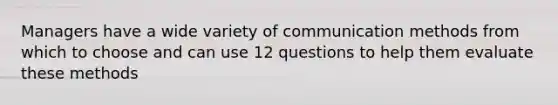 Managers have a wide variety of communication methods from which to choose and can use 12 questions to help them evaluate these methods