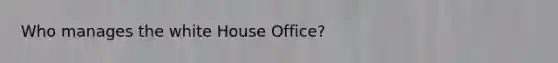 Who manages the white House Office?