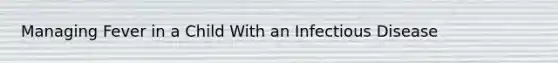 Managing Fever in a Child With an Infectious Disease