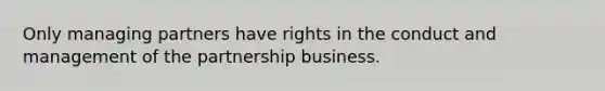 Only managing partners have rights in the conduct and management of the partnership business.