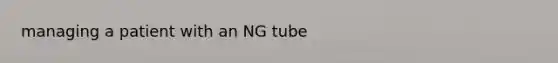 managing a patient with an NG tube