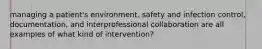 managing a patient's environment, safety and infection control, documentation, and interprofessional collaboration are all examples of what kind of intervention?