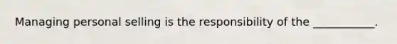 Managing personal selling is the responsibility of the ___________.