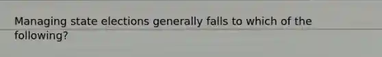 Managing state elections generally falls to which of the following?
