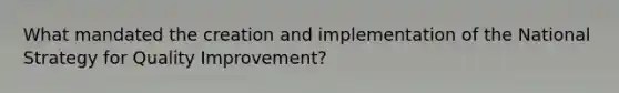 What mandated the creation and implementation of the National Strategy for Quality Improvement?