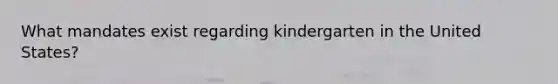 What mandates exist regarding kindergarten in the United States?