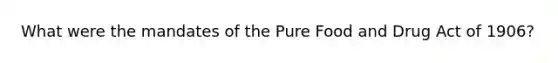 What were the mandates of the Pure Food and Drug Act of 1906?