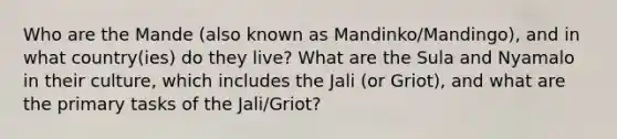 Who are the Mande (also known as Mandinko/Mandingo), and in what country(ies) do they live? What are the Sula and Nyamalo in their culture, which includes the Jali (or Griot), and what are the primary tasks of the Jali/Griot?