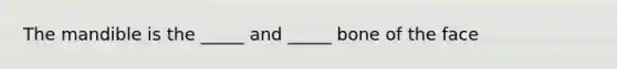 The mandible is the _____ and _____ bone of the face