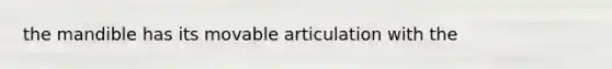 the mandible has its movable articulation with the