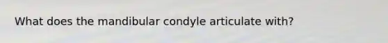 What does the mandibular condyle articulate with?