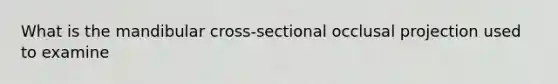 What is the mandibular cross-sectional occlusal projection used to examine